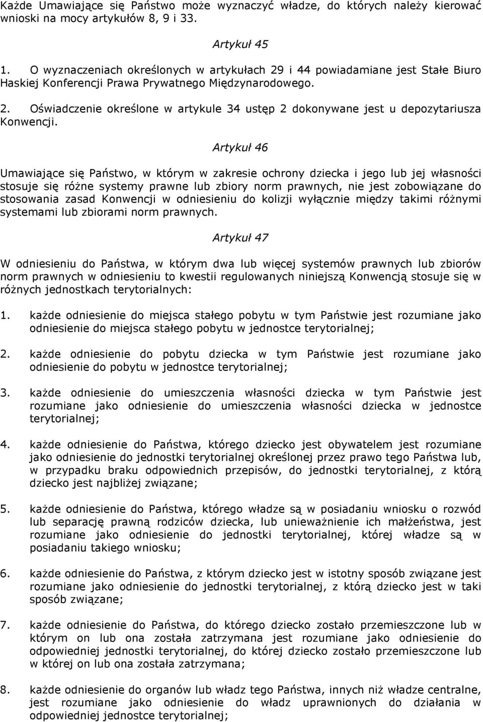 Artykuł 46 Umawiające się Państwo, w którym w zakresie ochrony dziecka i jego lub jej własności stosuje się róŝne systemy prawne lub zbiory norm prawnych, nie jest zobowiązane do stosowania zasad