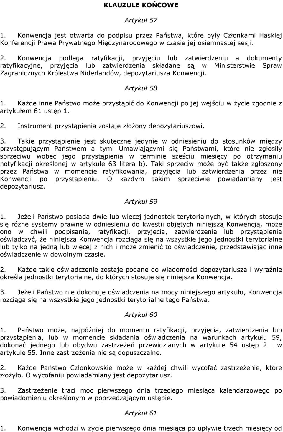 Konwencji. Artykuł 58 1. KaŜde inne Państwo moŝe przystąpić do Konwencji po jej wejściu w Ŝycie zgodnie z artykułem 61 ustęp 1. 2. Instrument przystąpienia zostaje złoŝony depozytariuszowi. 3.