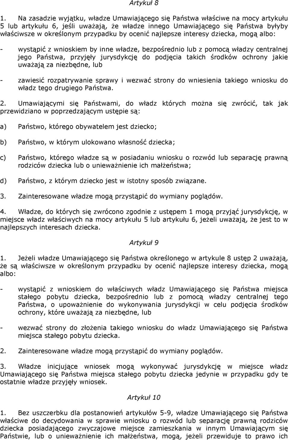 ocenić najlepsze interesy dziecka, mogą albo: - wystąpić z wnioskiem by inne władze, bezpośrednio lub z pomocą władzy centralnej jego Państwa, przyjęły jurysdykcję do podjęcia takich środków ochrony