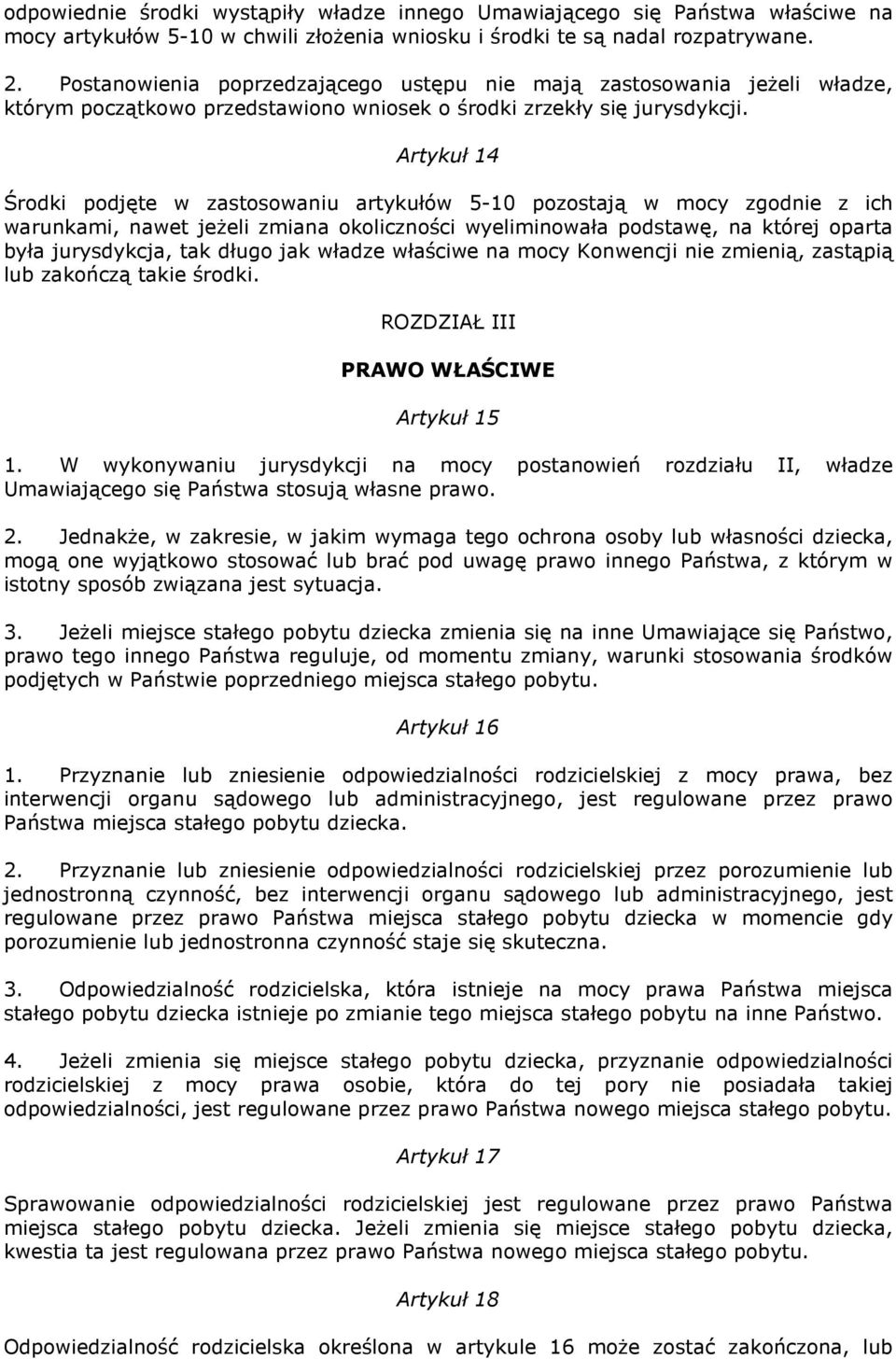 Artykuł 14 Środki podjęte w zastosowaniu artykułów 5-10 pozostają w mocy zgodnie z ich warunkami, nawet jeŝeli zmiana okoliczności wyeliminowała podstawę, na której oparta była jurysdykcja, tak długo