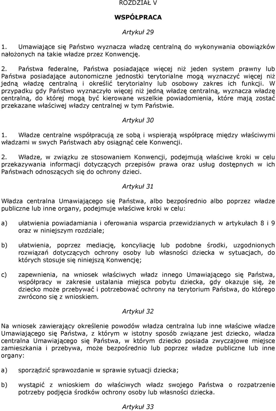 Państwa federalne, Państwa posiadające więcej niŝ jeden system prawny lub Państwa posiadające autonomiczne jednostki terytorialne mogą wyznaczyć więcej niŝ jedną władzę centralną i określić