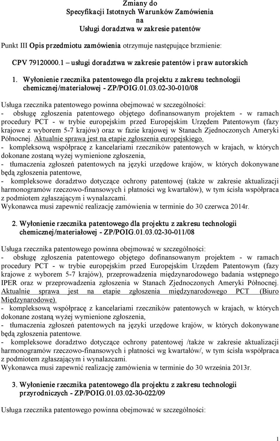 02 30 010/08 krajowe z wyborem 5 7 krajów) oraz w fazie krajowej w Stanach Zjednoczonych Ameryki Północnej. Aktualnie sprawa jest na etapie zgłoszenia europejskiego.