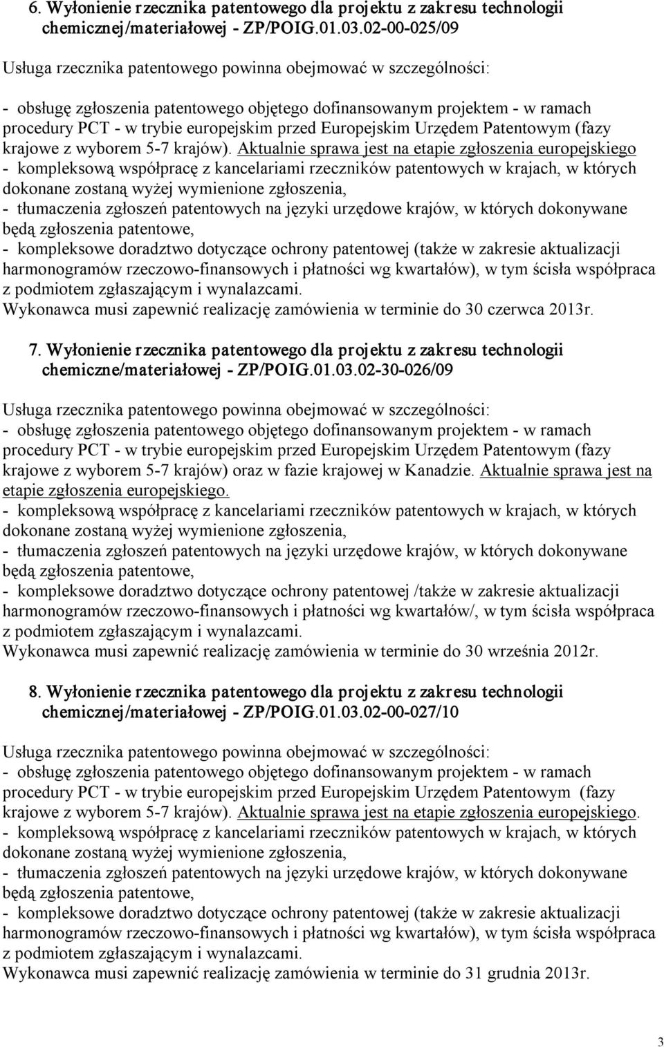 Wyłonienie rzecznika patentowego dla projektu z zakresu technologii chemiczne/materiałowej ZP/POIG.01.03.02 30 026/09 krajowe z wyborem 5 7 krajów) oraz w fazie krajowej w Kanadzie.