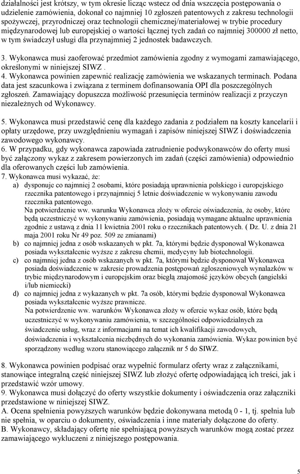 przynajmniej 2 jednostek badawczych. 3. Wykonawca musi zaoferować przedmiot zamówienia zgodny z wymogami zamawiającego, określonymi w niniejszej SIWZ. 4.