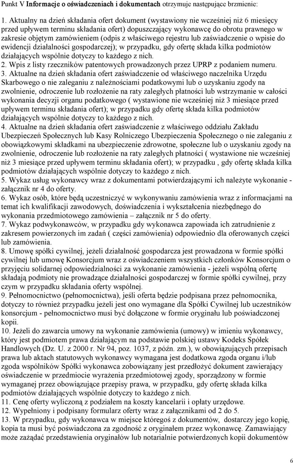 (odpis z właściwego rejestru lub zaświadczenie o wpisie do ewidencji działalności gospodarczej); w przypadku, gdy ofertę składa kilka podmiotów działających wspólnie dotyczy to każdego z nich. 2.