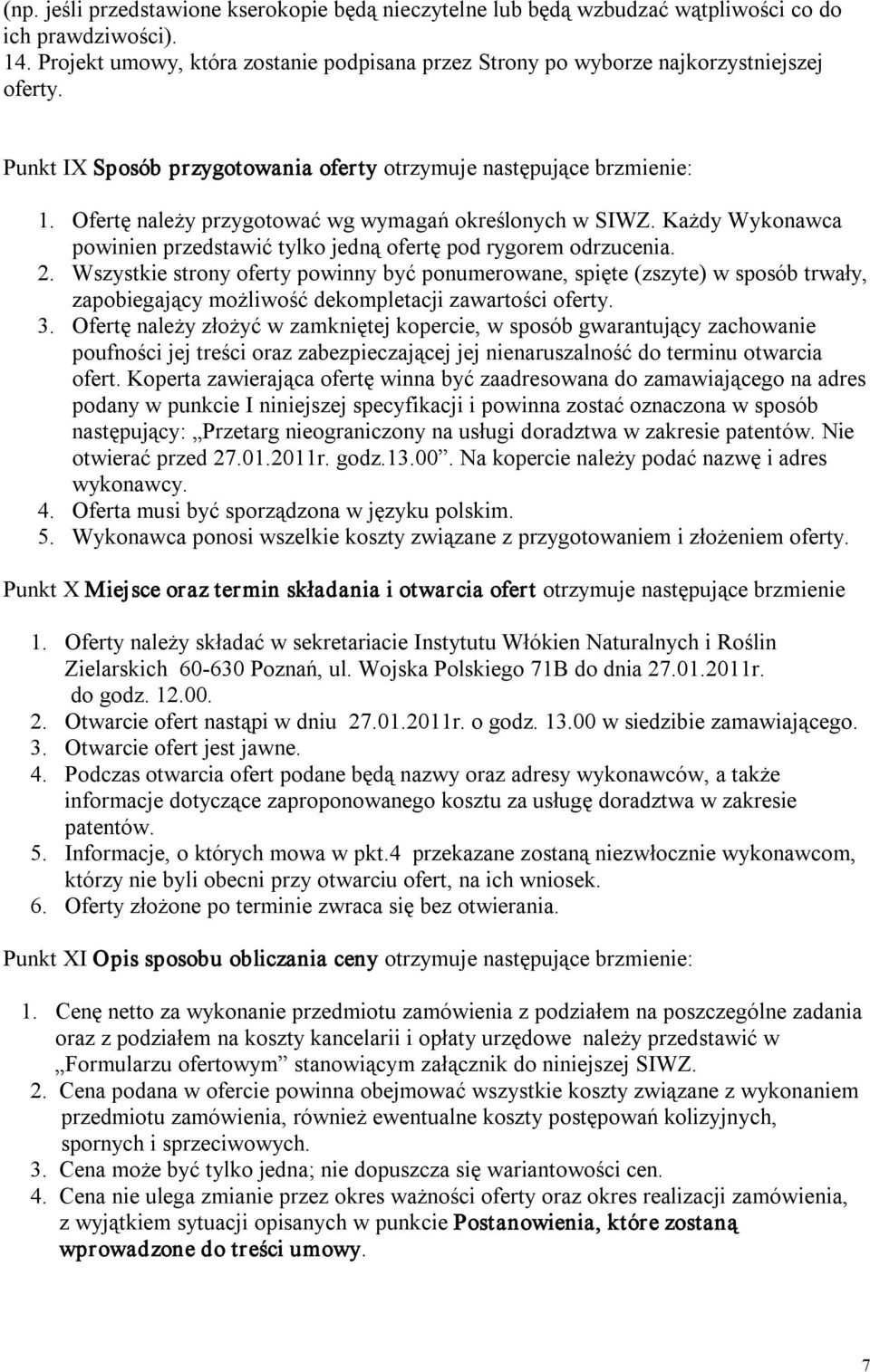 Ofertę należy przygotować wg wymagań określonych w SIWZ. Każdy Wykonawca powinien przedstawić tylko jedną ofertę pod rygorem odrzucenia. 2.