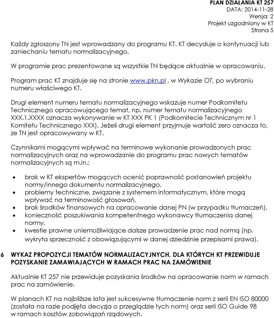 Drugi element numeru tematu normalizacyjnego wskazuje numer Podkomitetu Technicznego opracowującego temat, np. numer tematu normalizacyjnego XXX.1.