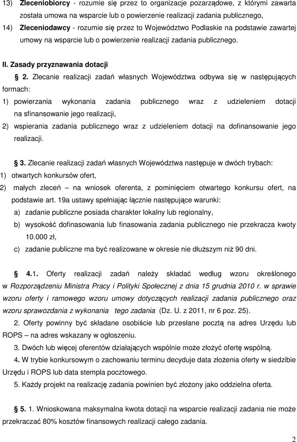 Zlecanie realizacji zadań własnych Województwa odbywa się w następujących formach: 1) powierzania wykonania zadania publicznego wraz z udzieleniem dotacji na sfinansowanie jego realizacji, 2)