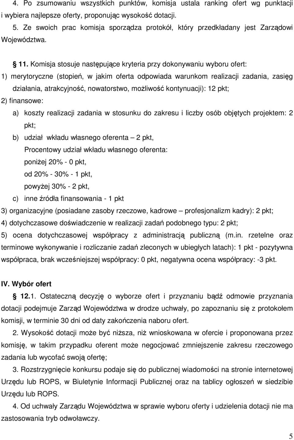 Komisja stosuje następujące kryteria przy dokonywaniu wyboru ofert: 1) merytoryczne (stopień, w jakim oferta odpowiada warunkom realizacji zadania, zasięg działania, atrakcyjność, nowatorstwo,