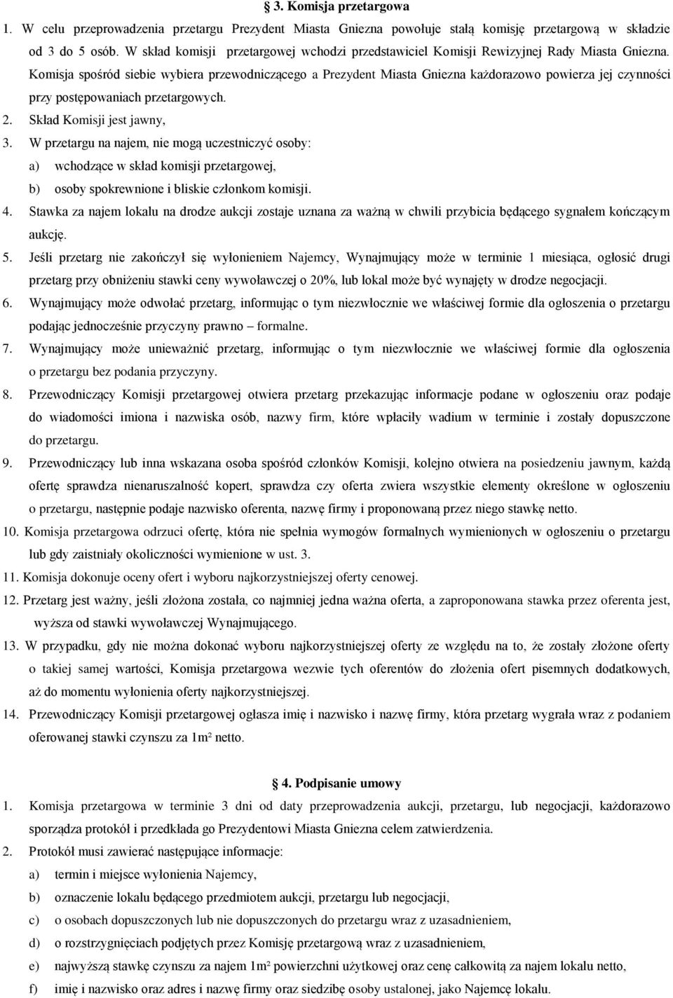 Komisja spośród siebie wybiera przewodniczącego a Prezydent Miasta Gniezna każdorazowo powierza jej czynności przy postępowaniach przetargowych. 2. Skład Komisji jest jawny, 3.