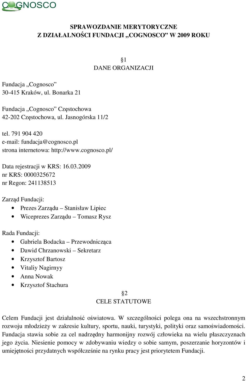 2009 nr KRS: 0000325672 nr Regon: 241138513 Zarząd Fundacji: Prezes Zarządu Stanisław Lipiec Wiceprezes Zarządu Tomasz Rysz 1 DANE ORGANIZACJI Rada Fundacji: Gabriela Bodacka Przewodnicząca Dawid