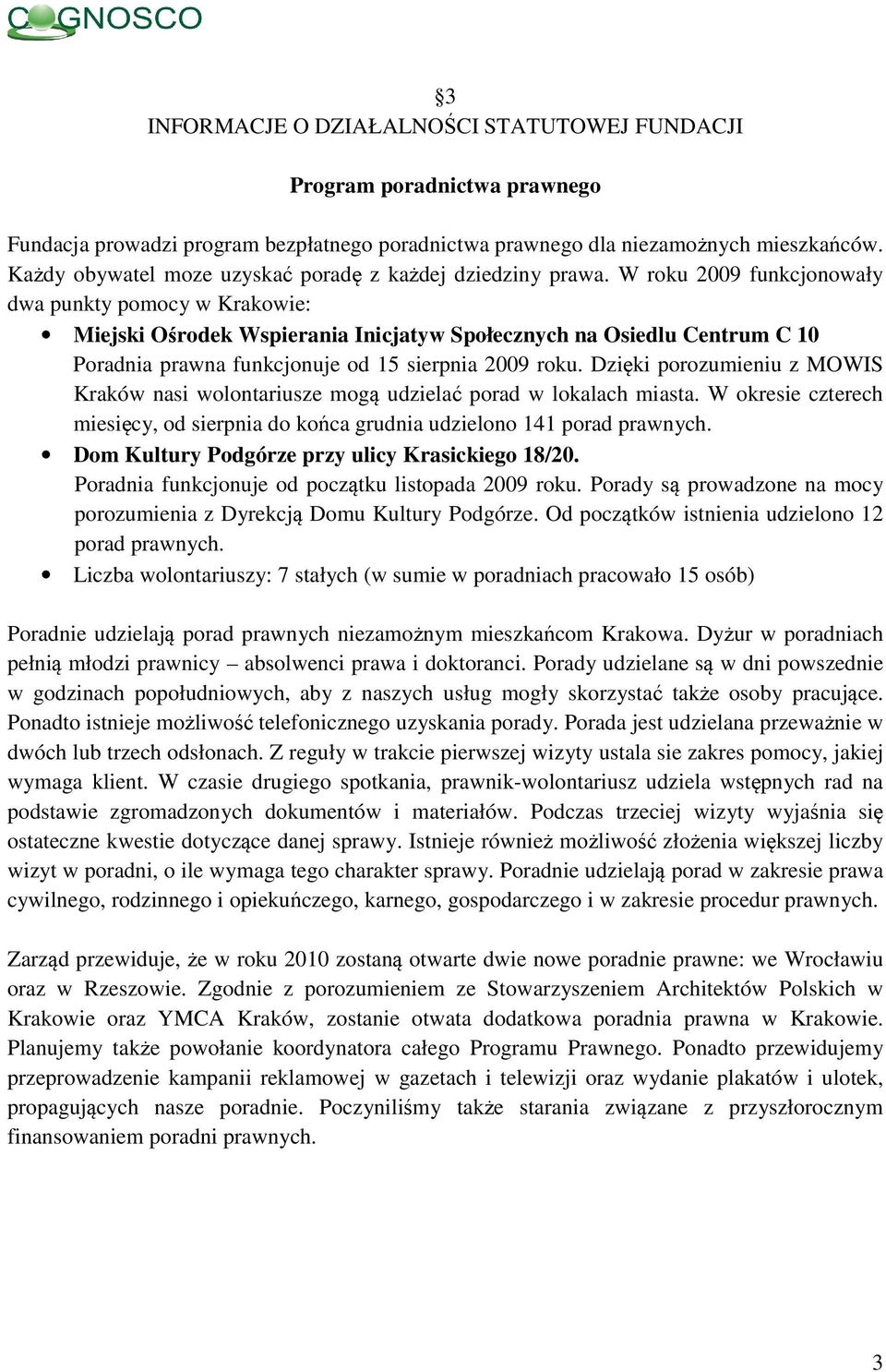 W roku 2009 funkcjonowały dwa punkty pomocy w Krakowie: Miejski Ośrodek Wspierania Inicjatyw Społecznych na Osiedlu Centrum C 10 Poradnia prawna funkcjonuje od 15 sierpnia 2009 roku.