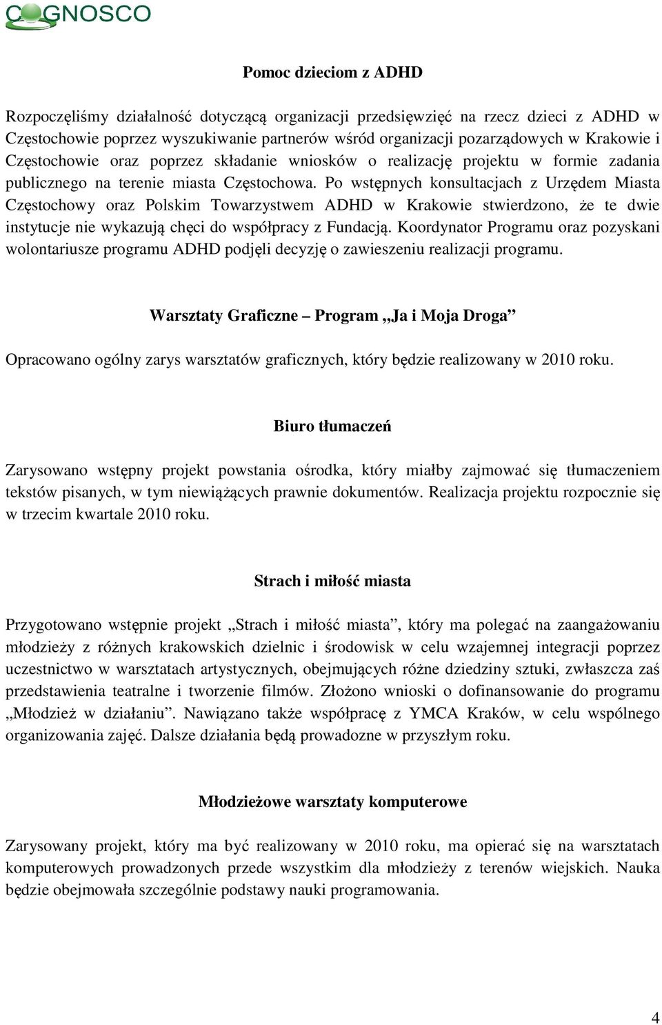 Po wstępnych konsultacjach z Urzędem Miasta Częstochowy oraz Polskim Towarzystwem ADHD w Krakowie stwierdzono, że te dwie instytucje nie wykazują chęci do współpracy z Fundacją.