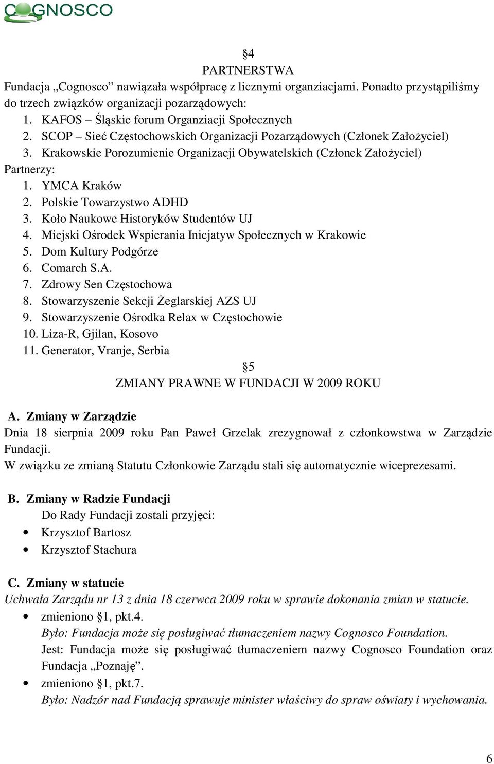 Polskie Towarzystwo ADHD 3. Koło Naukowe Historyków Studentów UJ 4. Miejski Ośrodek Wspierania Inicjatyw Społecznych w Krakowie 5. Dom Kultury Podgórze 6. Comarch S.A. 7. Zdrowy Sen Częstochowa 8.