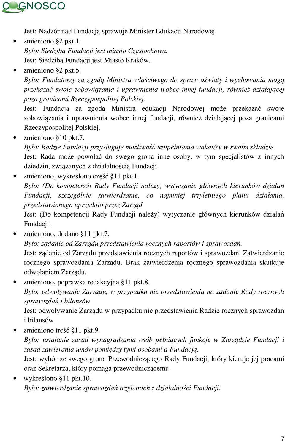 Polskiej. Jest: Fundacja za zgodą Ministra edukacji Narodowej może przekazać swoje zobowiązania i uprawnienia wobec innej fundacji, również działającej poza granicami Rzeczypospolitej Polskiej.