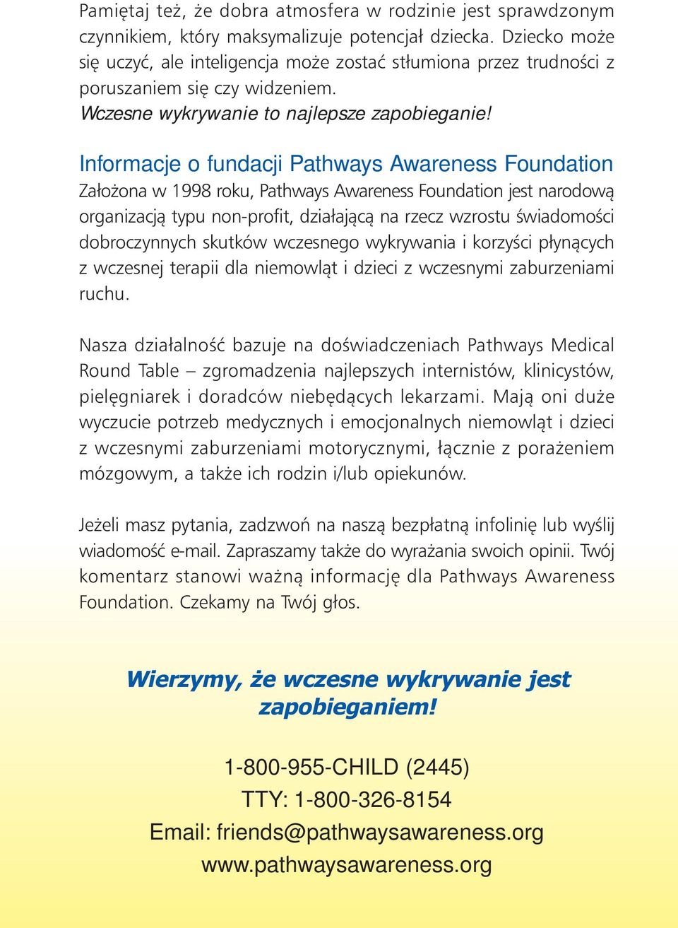 Informacje o fundacji Pathways Awareness Foundation Założona w 1998 roku, Pathways Awareness Foundation jest narodową organizacją typu non-profit, działającą na rzecz wzrostu świadomości