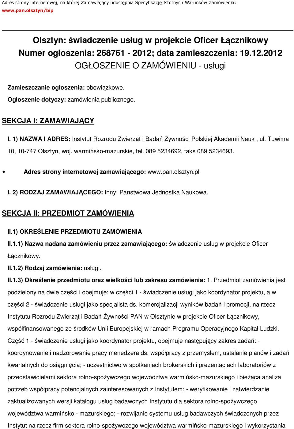 Ogłszenie dtyczy: zamówienia publiczneg. SEKCJA I: ZAMAWIAJĄCY I. 1) NAZWA I ADRES: Instytut Rzrdu Zwierząt i Badań Żywnści Plskiej Akademii Nauk, ul. Tuwima 10, 10-747 Olsztyn, wj.