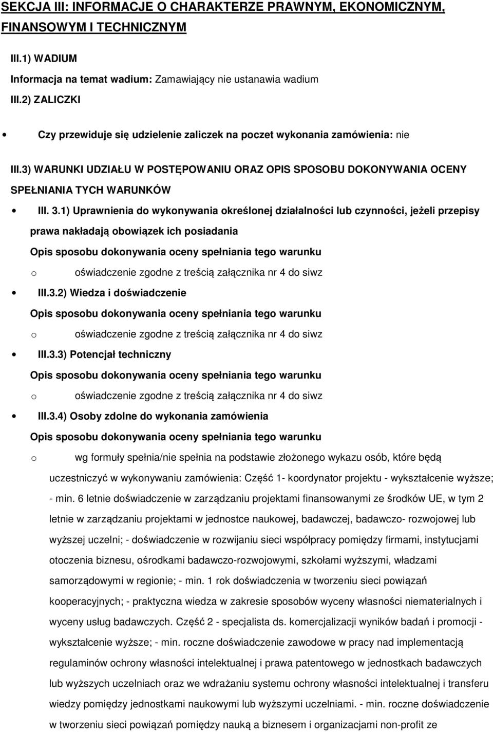 1) Uprawnienia d wyknywania kreślnej działalnści lub czynnści, jeżeli przepisy prawa nakładają bwiązek ich psiadania świadczenie zgdne z treścią załącznika nr 4 d siwz III.3.