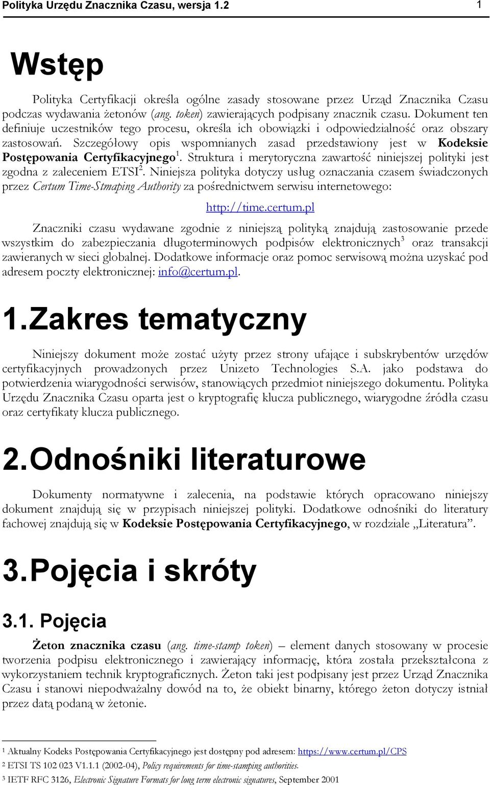 Szczegółowy opis wspomnianych zasad przedstawiony jest w Kodeksie Postępowania Certyfikacyjnego 1. Struktura i merytoryczna zawartość niniejszej polityki jest zgodna z zaleceniem ETSI 2.