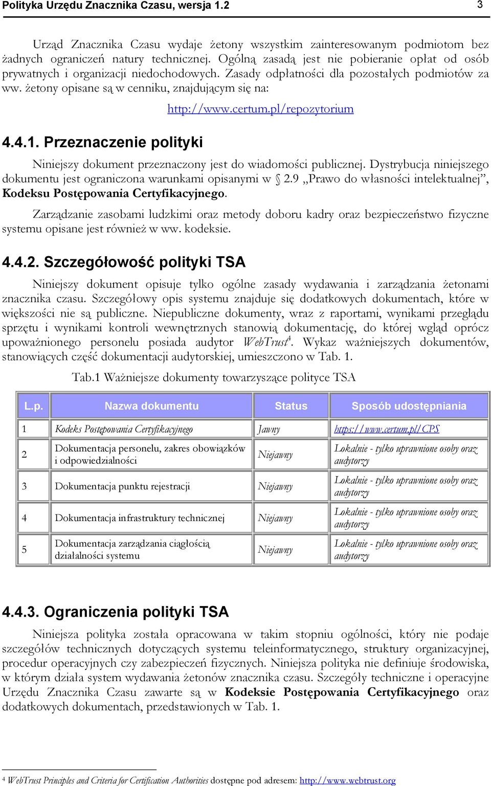 żetony opisane są w cenniku, znajdującym się na: http://www.certum.pl/repozytorium 4.4.1. Przeznaczenie polityki Niniejszy dokument przeznaczony jest do wiadomości publicznej.