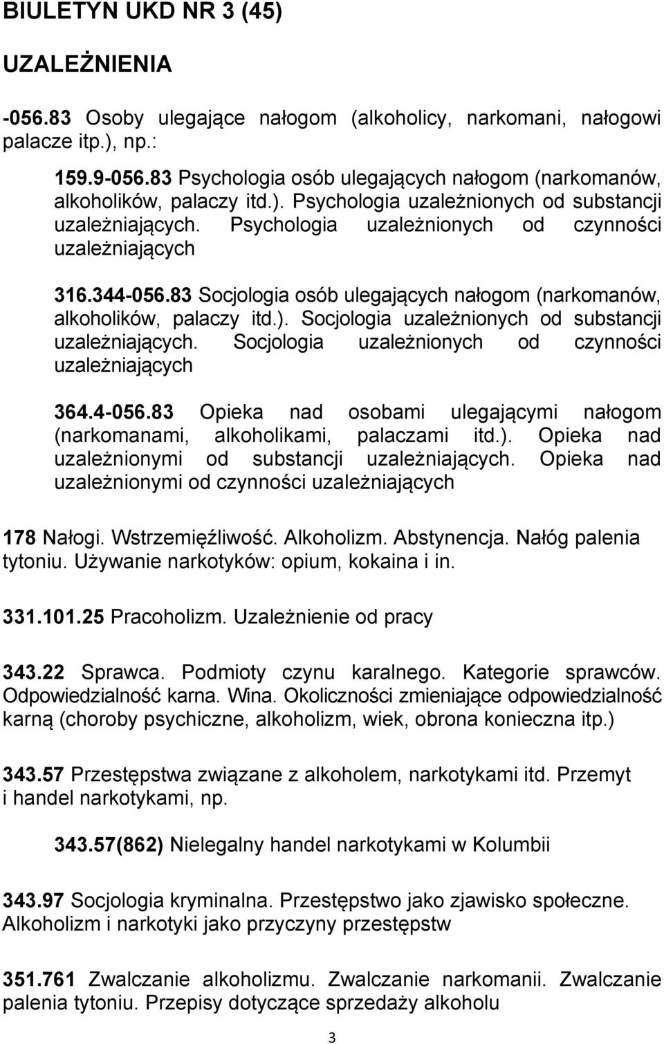 344-056.83 Socjologia osób ulegających nałogom (narkomanów, alkoholików, palaczy itd.). Socjologia uzależnionych od substancji uzależniających.