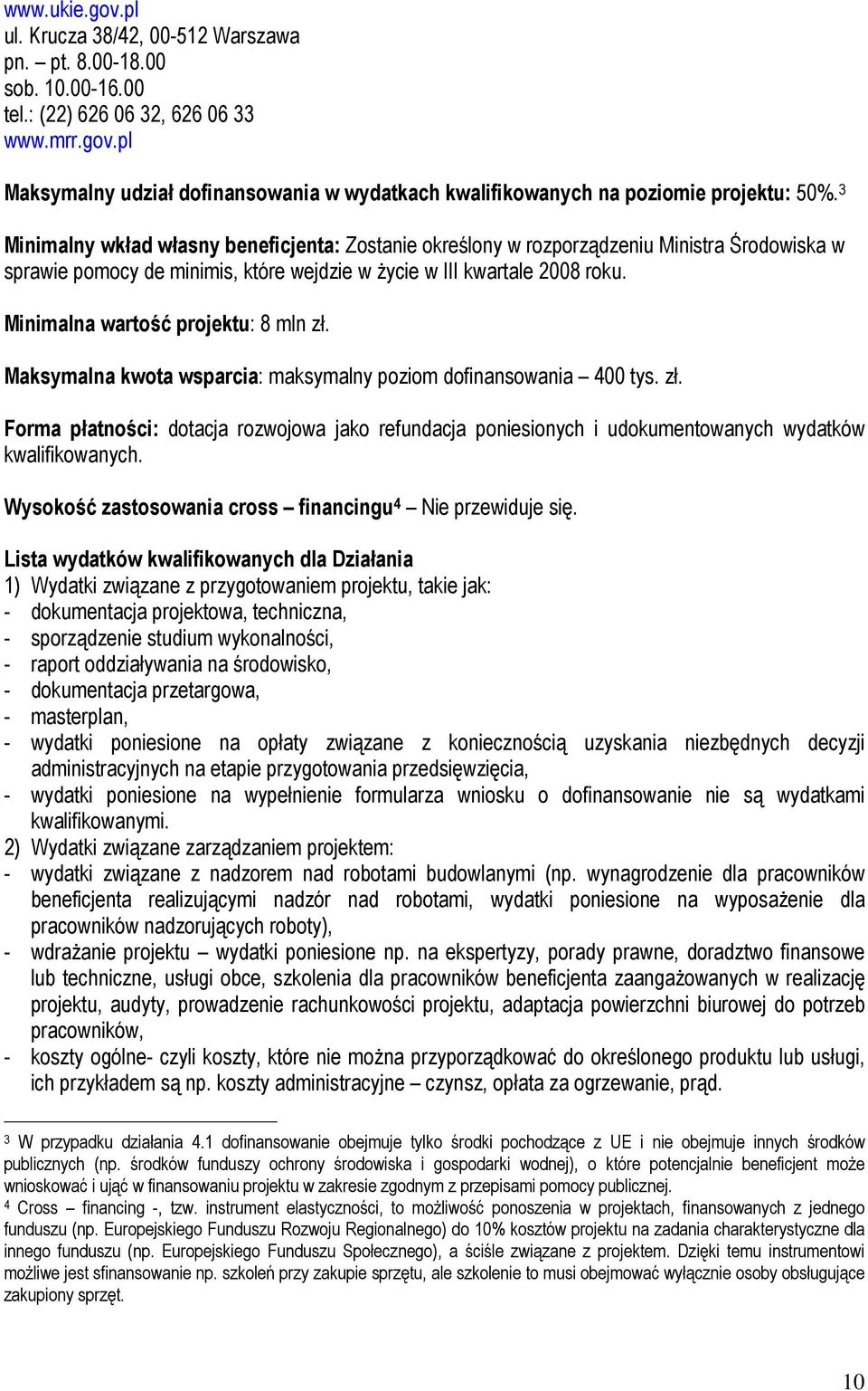 Minimalna wartość projektu: 8 mln zł. Maksymalna kwota wsparcia: maksymalny poziom dofinansowania 400 tys. zł. Forma płatności: dotacja rozwojowa jako refundacja poniesionych i udokumentowanych wydatków kwalifikowanych.