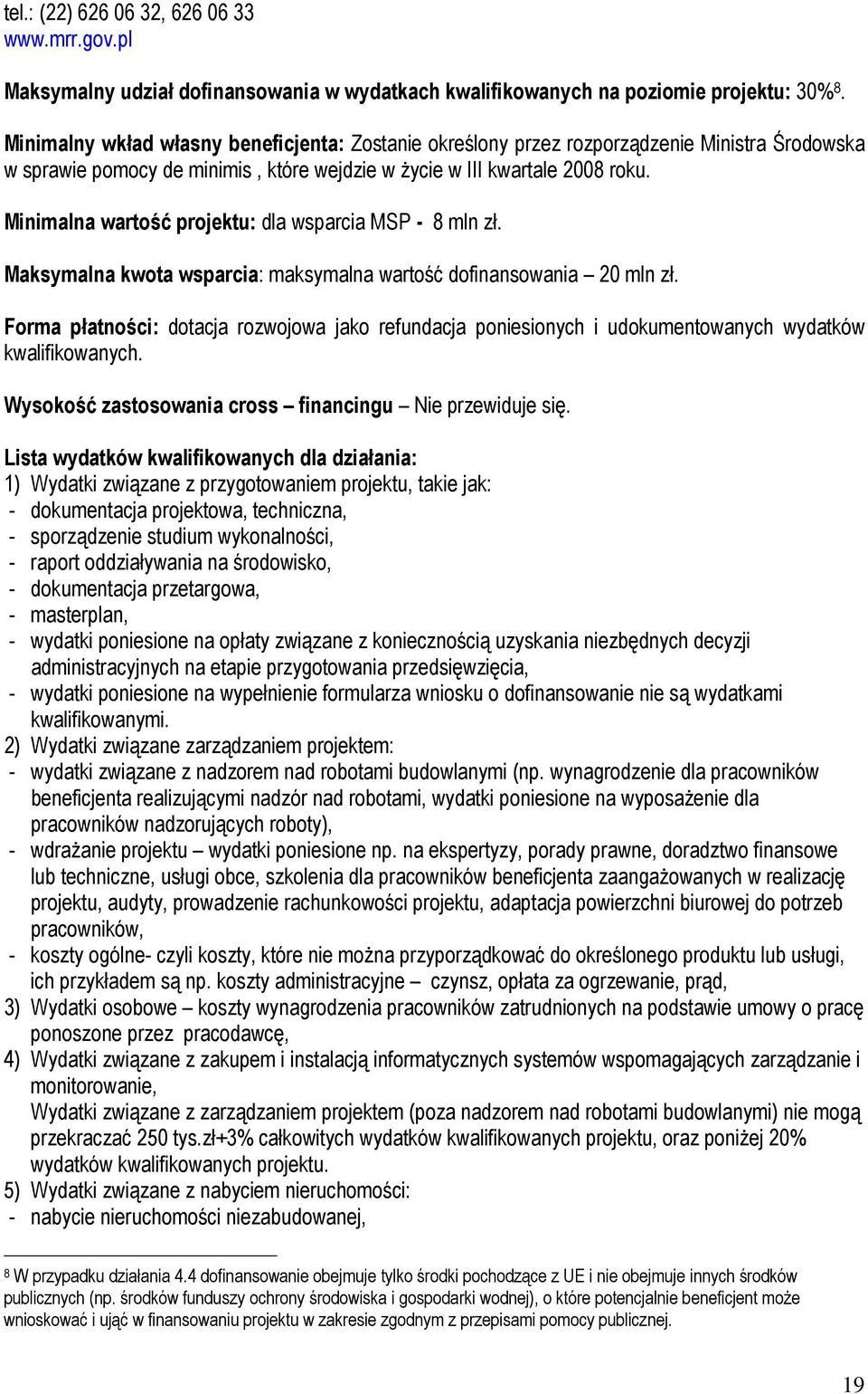 Minimalna wartość projektu: dla wsparcia MSP - 8 mln zł. Maksymalna kwota wsparcia: maksymalna wartość dofinansowania 20 mln zł.