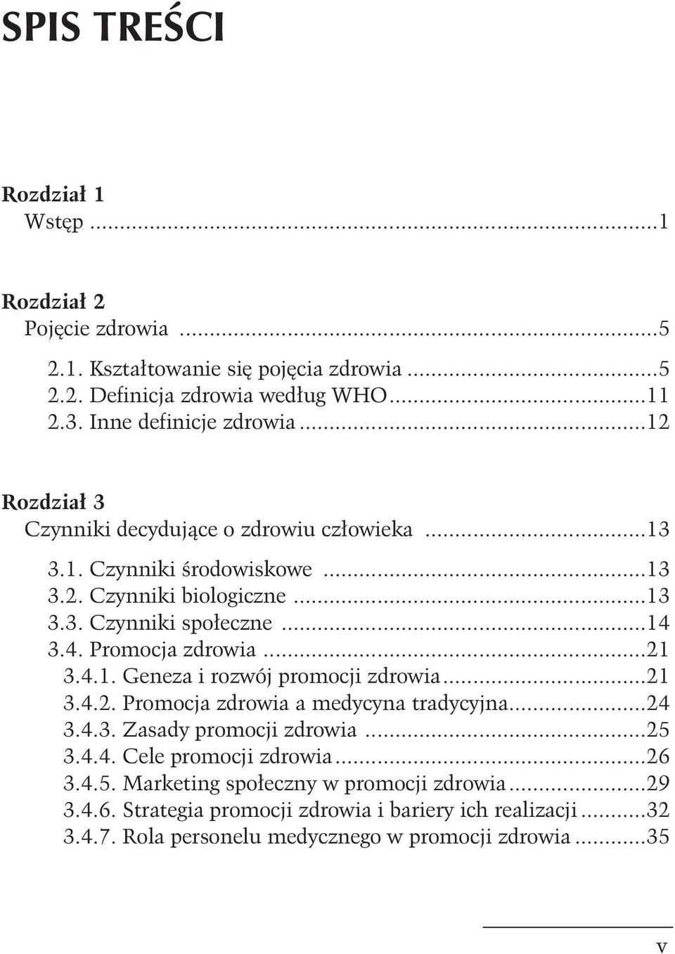 ..21 3.4.1. Geneza i rozwój promocji zdrowia...21 3.4.2. Promocja zdrowia a medycyna tradycyjna...24 3.4.3. Zasady promocji zdrowia...25 3.4.4. Cele promocji zdrowia...26 3.