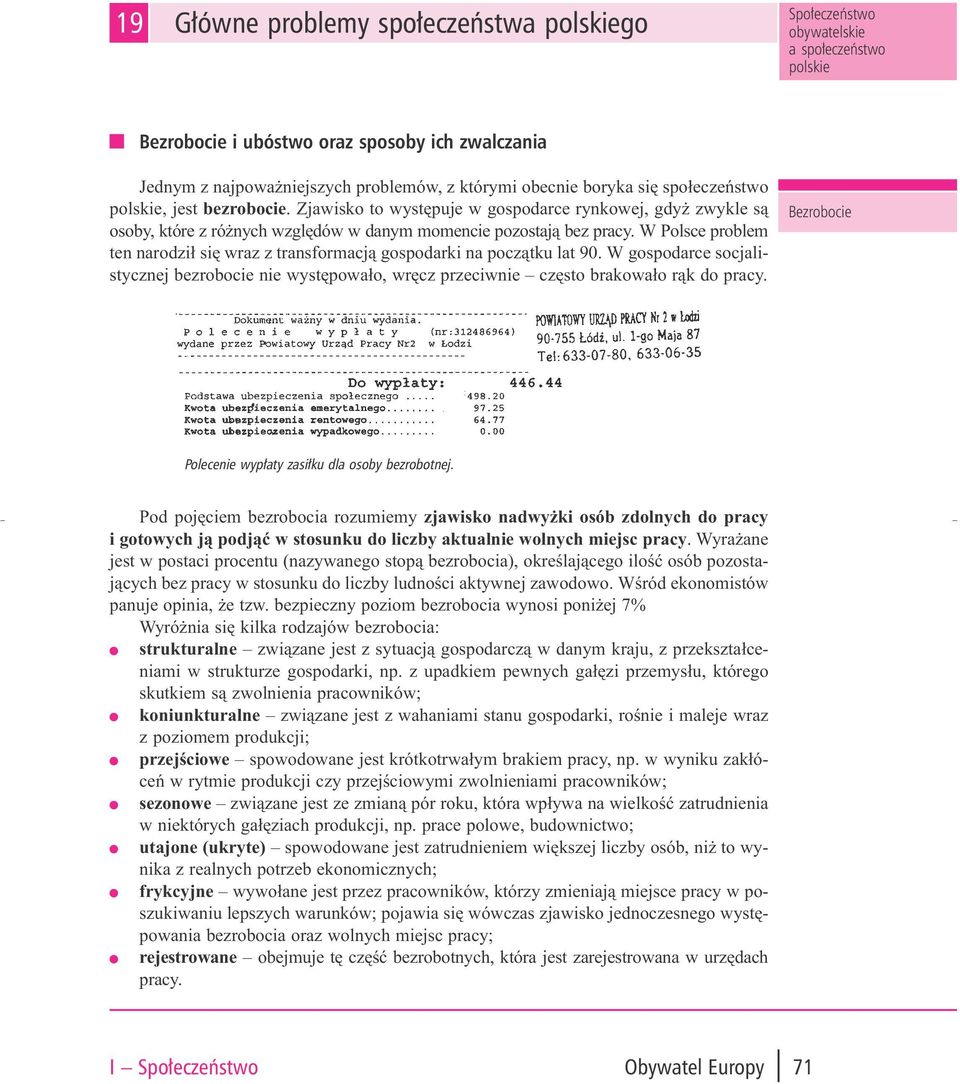 W Polsce problem ten narodzi³ siê wraz z transformacj¹ gospodarki na pocz¹tku lat 90. W gospodarce socjalistycznej bezrobocie nie wystêpowa³o, wrêcz przeciwnie czêsto brakowa³o r¹k do pracy.