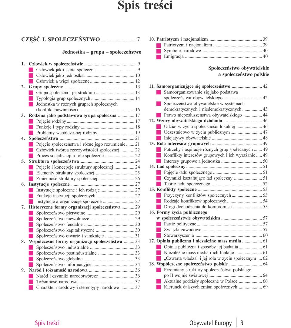 Rodzina jako podstawowa grupa spo³eczna... 17 Pojêcie rodziny... 17 Funkcje i typy rodziny... 18 Problemy wspó³czesnej rodziny... 19 4. Spo³eczeñstwo... 21 Pojêcie spo³eczeñstwa i ró ne jego rozumienie.