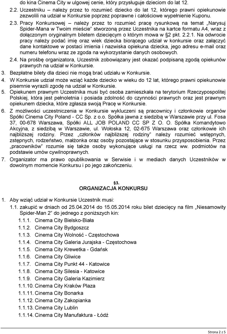 Pracy Konkursowej należy przez to rozumieć pracę rysunkową na temat Narysuj Spider-Mana w Twoim mieście stworzoną przez Uczestnika na kartce formatu A4, wraz z dołączonym oryginalnym biletem