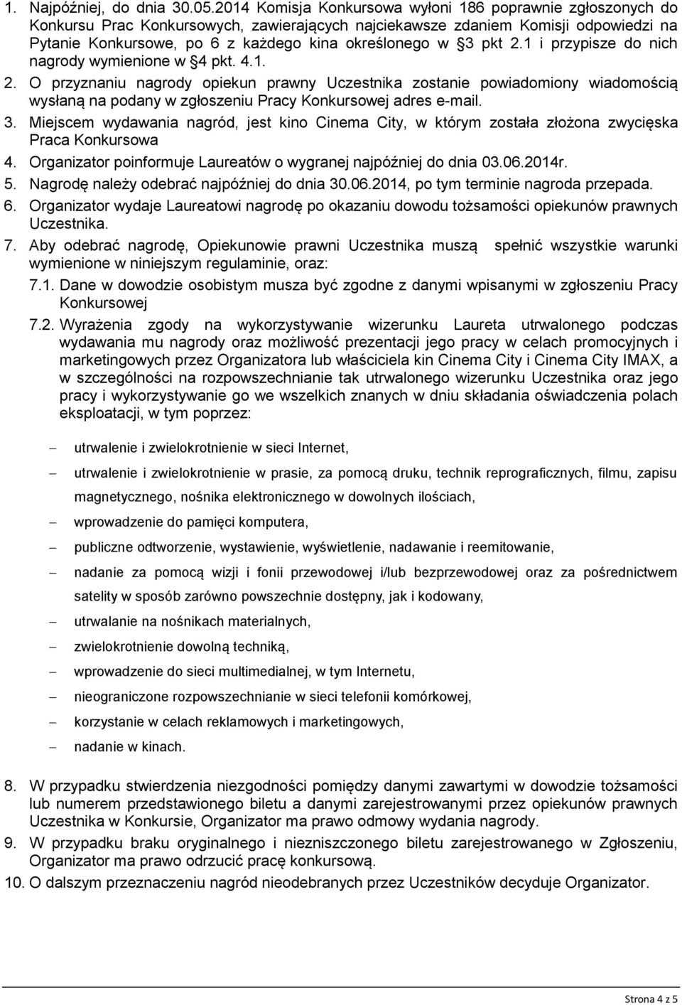 3 pkt 2.1 i przypisze do nich nagrody wymienione w 4 pkt. 4.1. 2. O przyznaniu nagrody opiekun prawny Uczestnika zostanie powiadomiony wiadomością wysłaną na podany w zgłoszeniu Pracy Konkursowej adres e-mail.