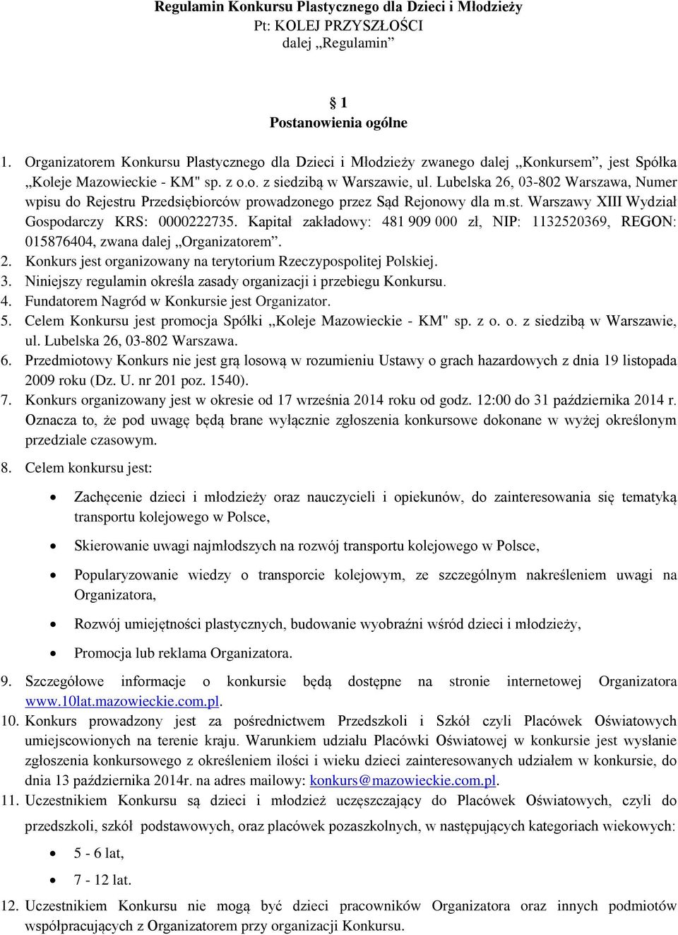 Lubelska 26, 03-802 Warszawa, Numer wpisu do Rejestru Przedsiębiorców prowadzonego przez Sąd Rejonowy dla m.st. Warszawy XIII Wydział Gospodarczy KRS: 0000222735.