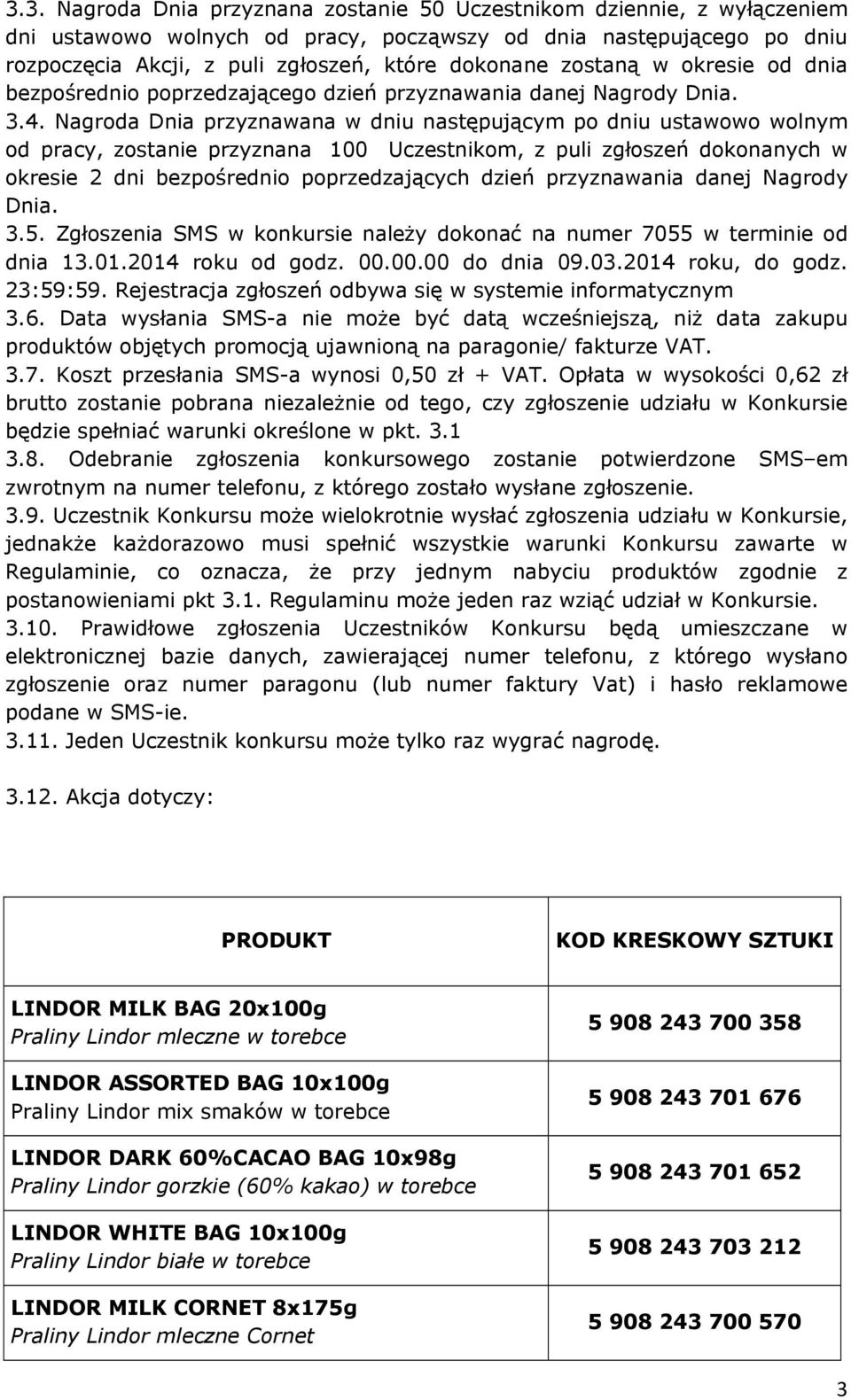 Nagroda Dnia przyznawana w dniu następującym po dniu ustawowo wolnym od pracy, zostanie przyznana 100 Uczestnikom, z puli zgłoszeń dokonanych w okresie 2 dni bezpośrednio poprzedzających dzień