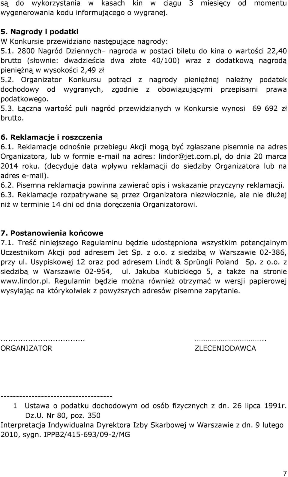 5.3. Łączna wartość puli nagród przewidzianych w Konkursie wynosi 69 692 zł brutto. 6. Reklamacje i roszczenia 6.1.