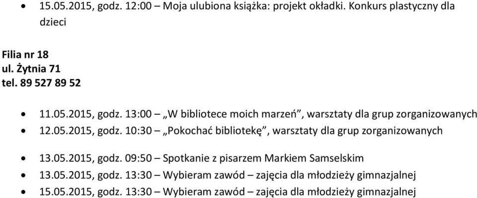 05.2015, godz. 09:50 Spotkanie z pisarzem Markiem Samselskim 13.05.2015, godz. 13:30 Wybieram zawód zajęcia dla młodzieży gimnazjalnej 15.