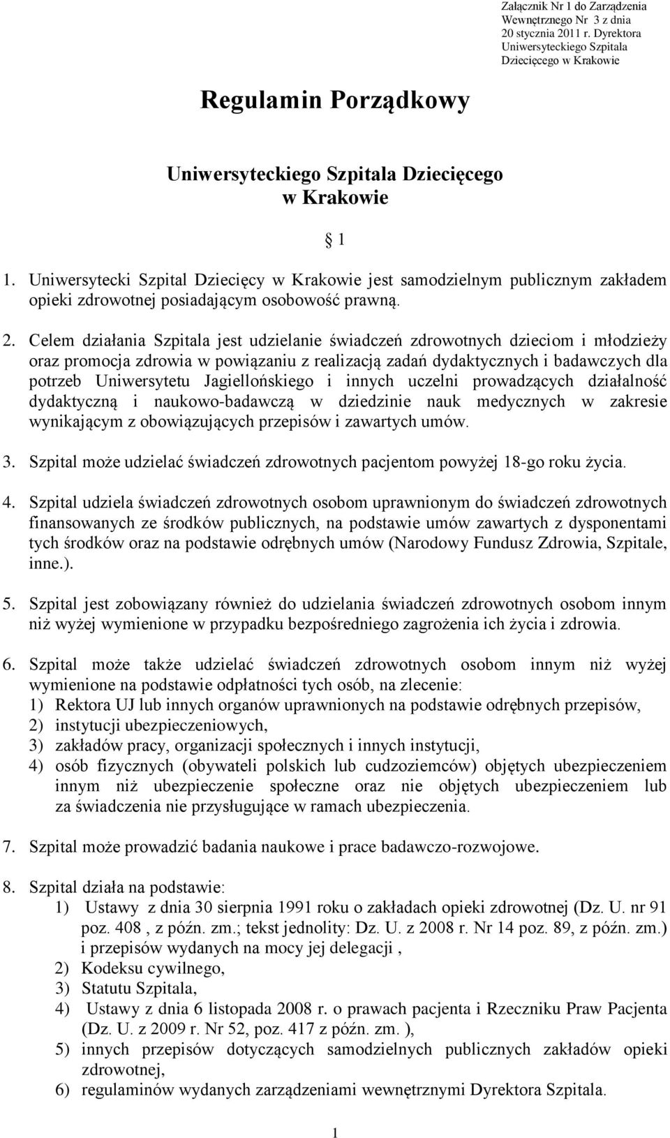 Uniwersytecki Szpital Dziecięcy w Krakowie jest samodzielnym publicznym zakładem opieki zdrowotnej posiadającym osobowość prawną. 2.