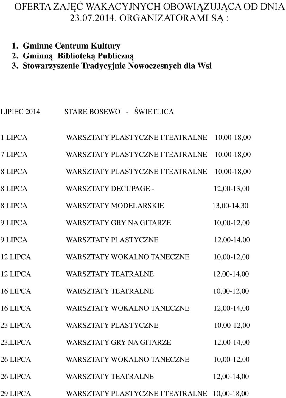 WARSZTATY PLASTYCZNE I TEATRALNE 10,00-18,00 8 LIPCA WARSZTATY DECUPAGE - 12,00-13,00 8 LIPCA WARSZTATY MODELARSKIE 13,00-14,30 9 LIPCA WARSZTATY GRY NA GITARZE 10,00-12,00 9 LIPCA WARSZTATY