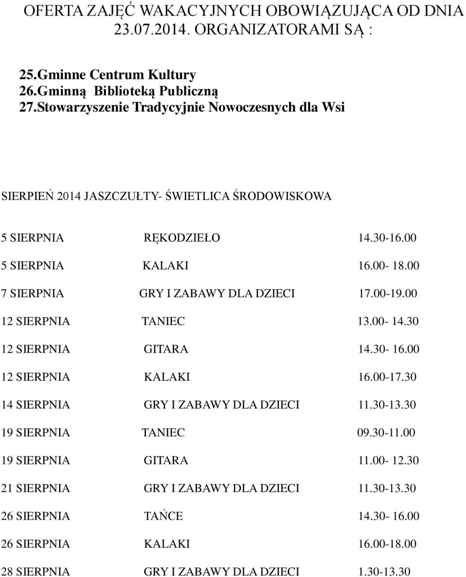 00 7 SIERPNIA GRY I ZABAWY DLA DZIECI 17.00-19.00 12 SIERPNIA TANIEC 13.00-14.30 12 SIERPNIA GITARA 14.30-16.00 12 SIERPNIA KALAKI 16.00-17.