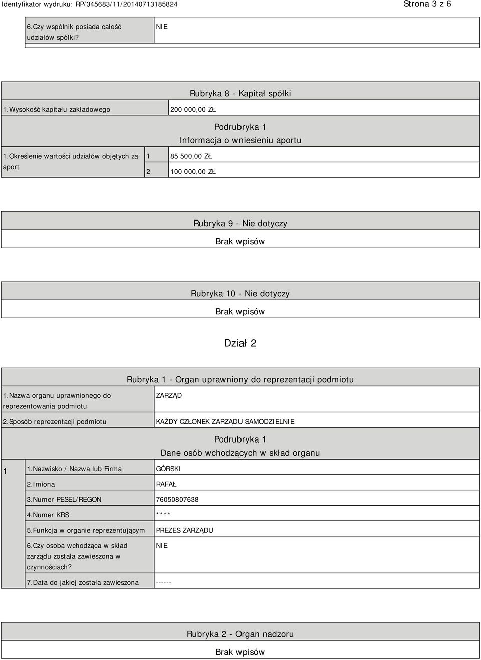 Nazwa organu uprawnionego do reprezentowania podmiotu 2.Sposób reprezentacji podmiotu ZARZĄD KAŻDY CZŁONEK ZARZĄDU SAMODZIEL 1 1.