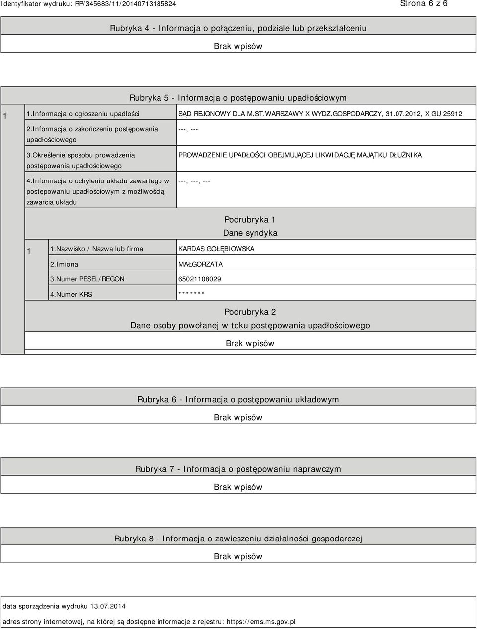 Informacja o uchyleniu układu zawartego w postępowaniu upadłościowym z możliwością zawarcia układu ---, --- PROWADZE UPADŁOŚCI OBEJMUJĄCEJ LIKWIDACJĘ MAJĄTKU DŁUŻNIKA ---, ---, --- Podrubryka 1 Dane