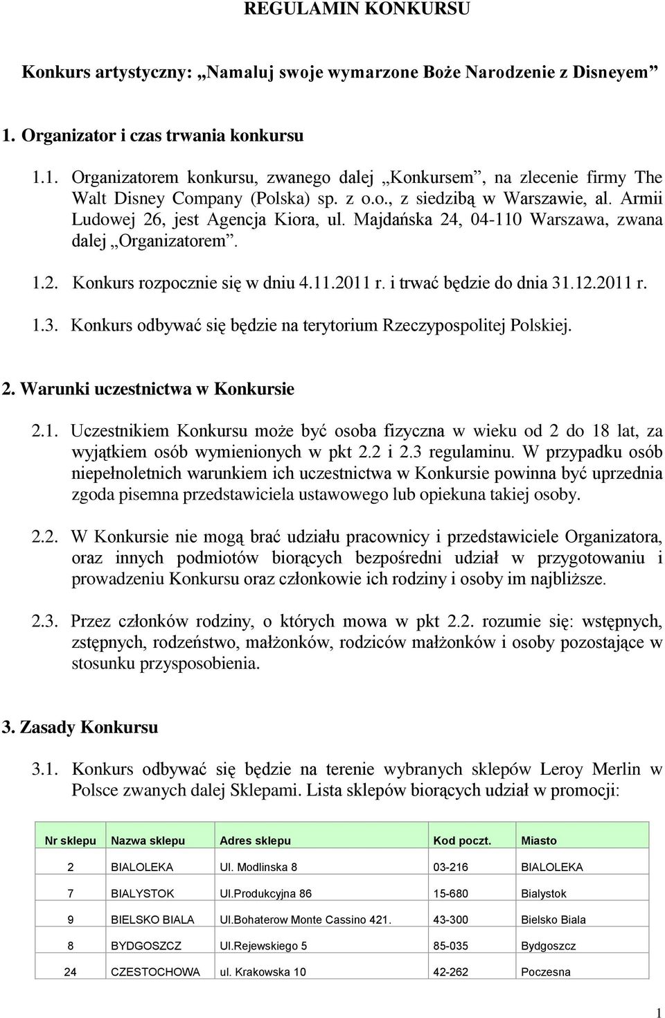 i trwać będzie do dnia 31.12.2011 r. 1.3. Konkurs odbywać się będzie na terytorium Rzeczypospolitej Polskiej. 2. Warunki uczestnictwa w Konkursie 2.1. Uczestnikiem Konkursu może być osoba fizyczna w wieku od 2 do 18 lat, za wyjątkiem osób wymienionych w pkt 2.