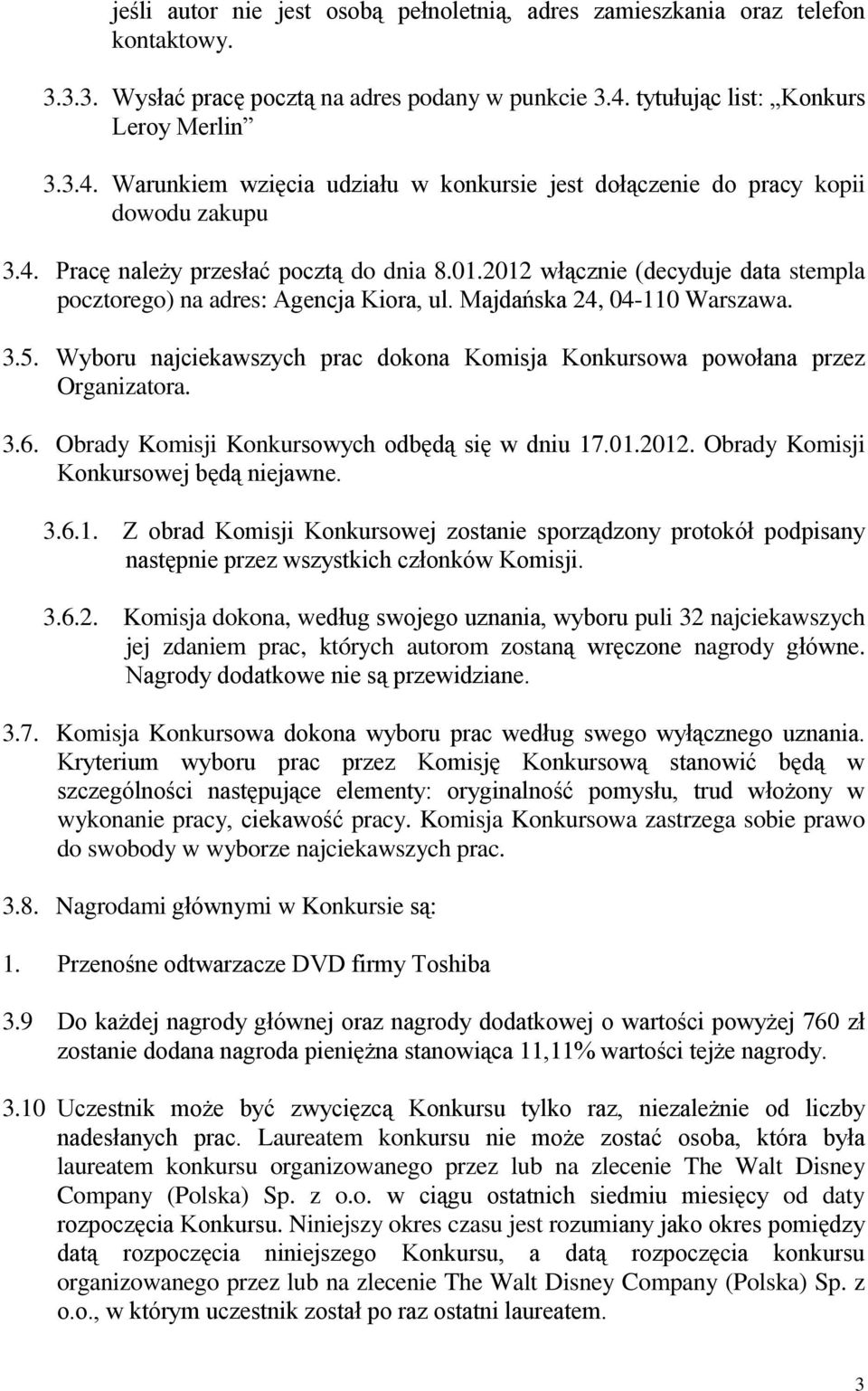 2012 włącznie (decyduje data stempla pocztorego) na adres: Agencja Kiora, ul. Majdańska 24, 04-110 Warszawa. 3.5. Wyboru najciekawszych prac dokona Komisja Konkursowa powołana przez Organizatora. 3.6.