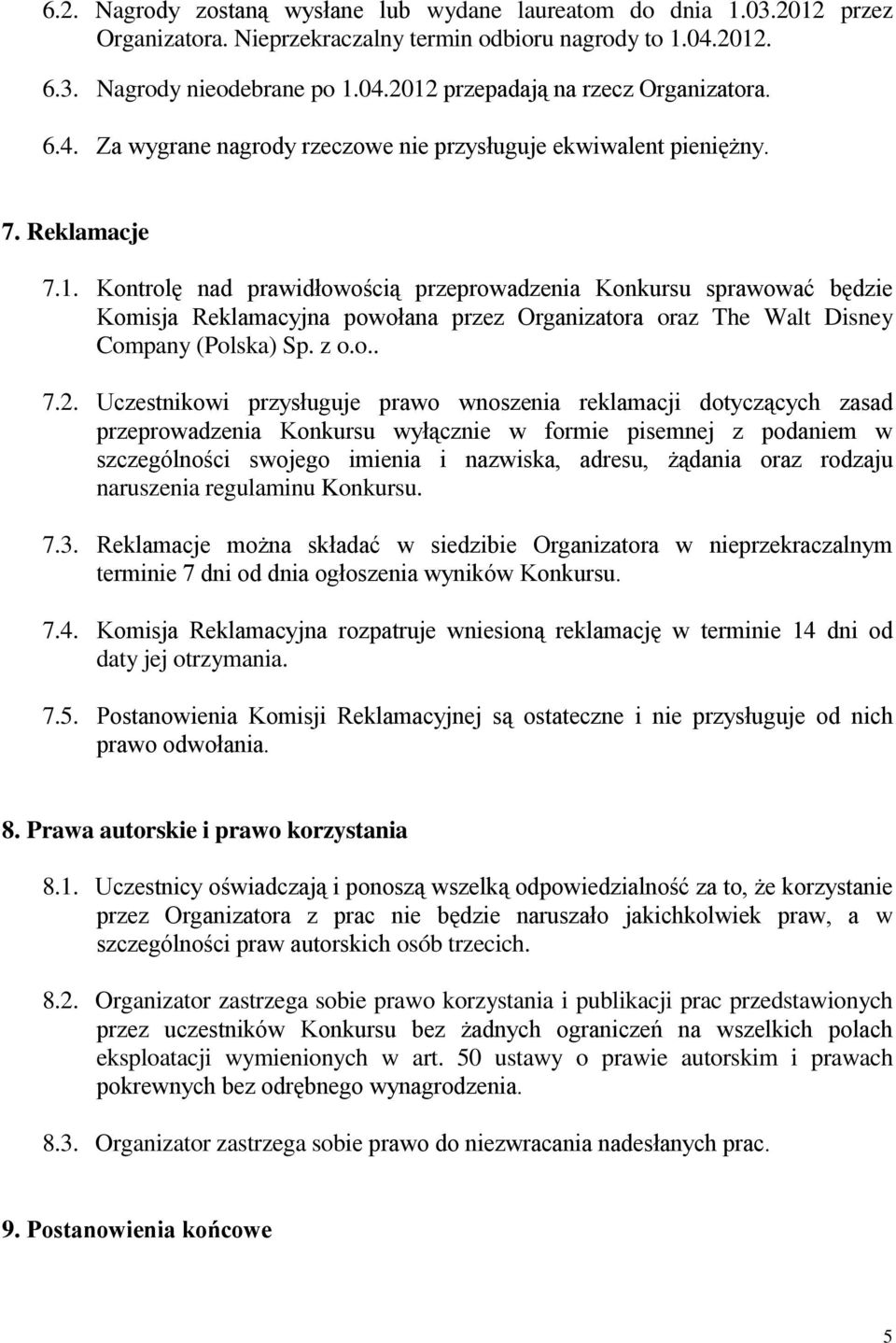 Kontrolę nad prawidłowością przeprowadzenia Konkursu sprawować będzie Komisja Reklamacyjna powołana przez Organizatora oraz The Walt Disney Company (Polska) Sp. z o.o.. 7.2.