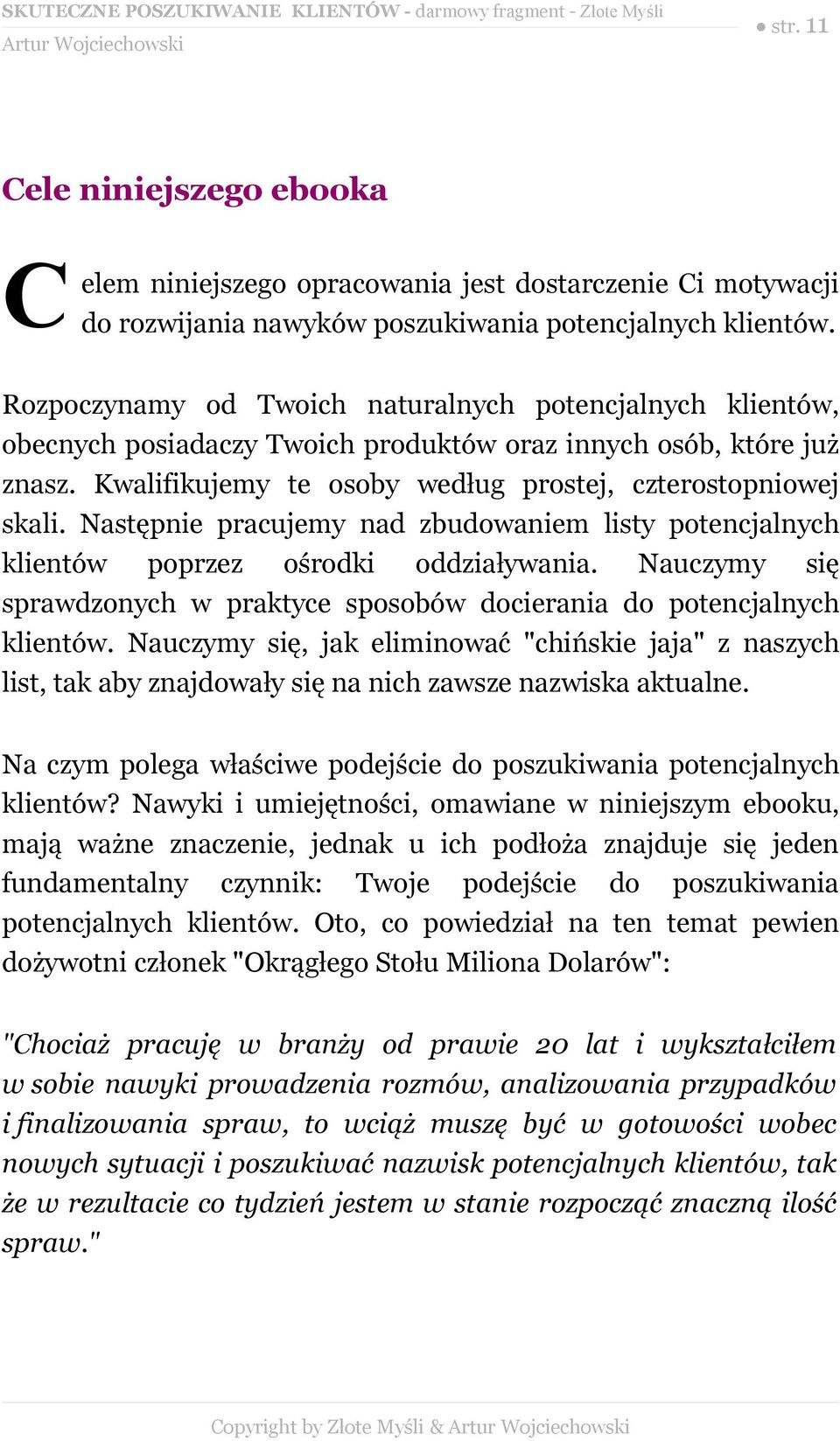 Następnie pracujemy nad zbudowaniem listy potencjalnych klientów poprzez ośrodki oddziaływania. Nauczymy się sprawdzonych w praktyce sposobów docierania do potencjalnych klientów.