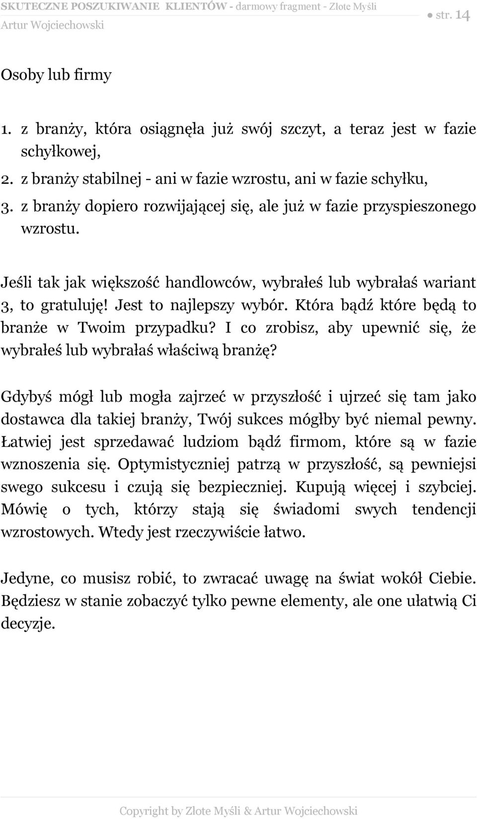 Która bądź które będą to branże w Twoim przypadku? I co zrobisz, aby upewnić się, że wybrałeś lub wybrałaś właściwą branżę?