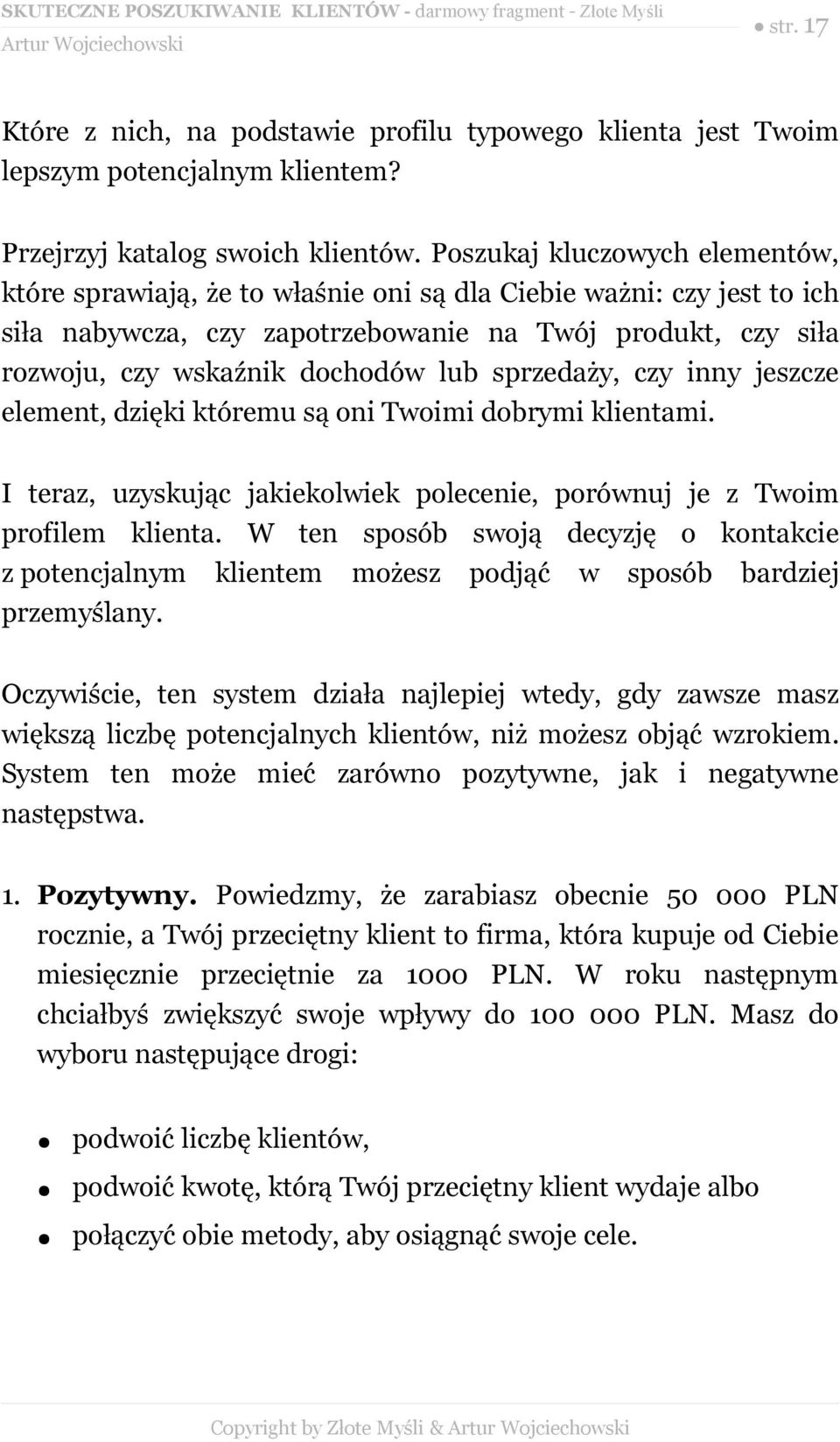 sprzedaży, czy inny jeszcze element, dzięki któremu są oni Twoimi dobrymi klientami. I teraz, uzyskując jakiekolwiek polecenie, porównuj je z Twoim profilem klienta.