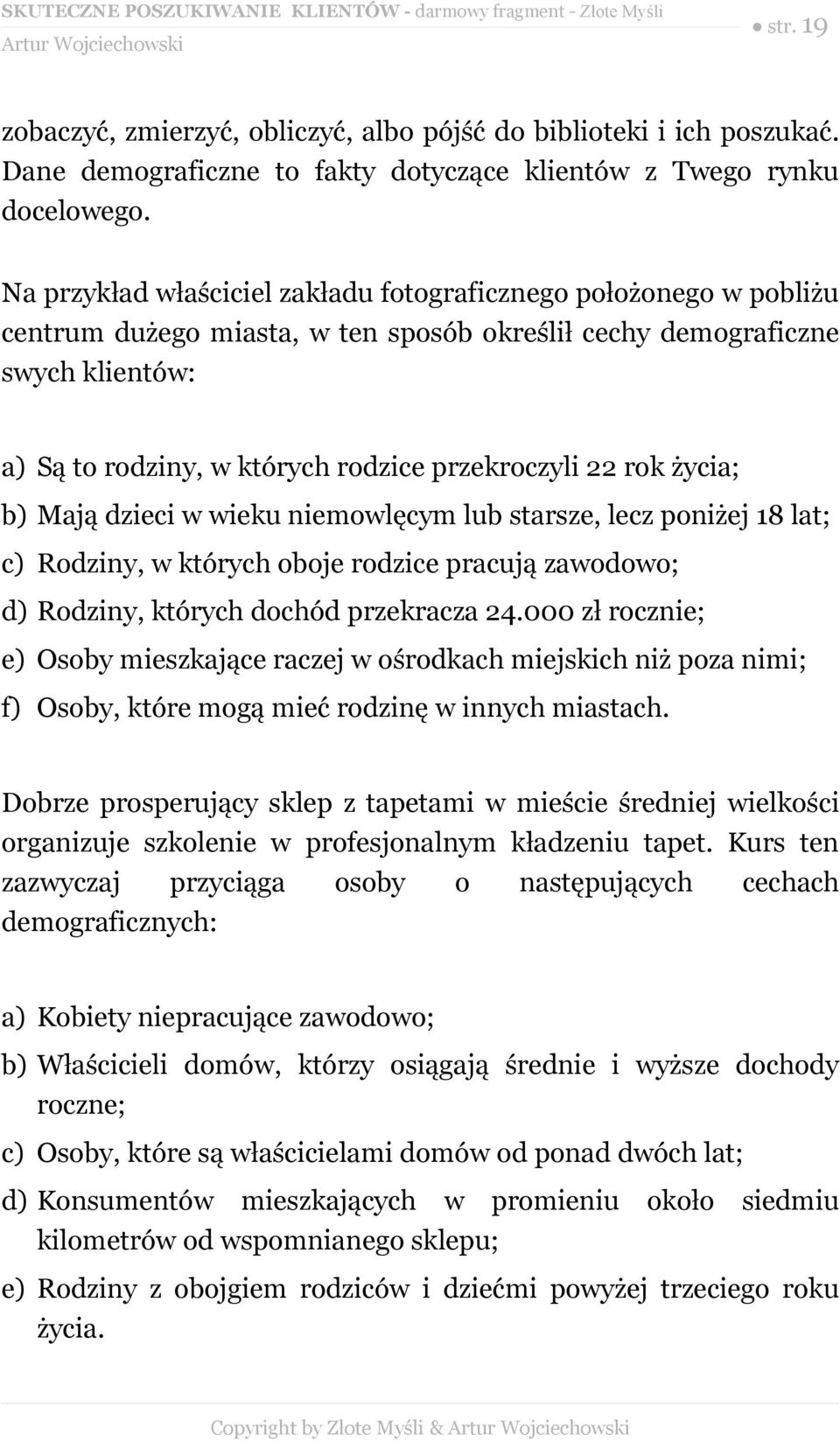 22 rok życia; b) Mają dzieci w wieku niemowlęcym lub starsze, lecz poniżej 18 lat; c) Rodziny, w których oboje rodzice pracują zawodowo; d) Rodziny, których dochód przekracza 24.