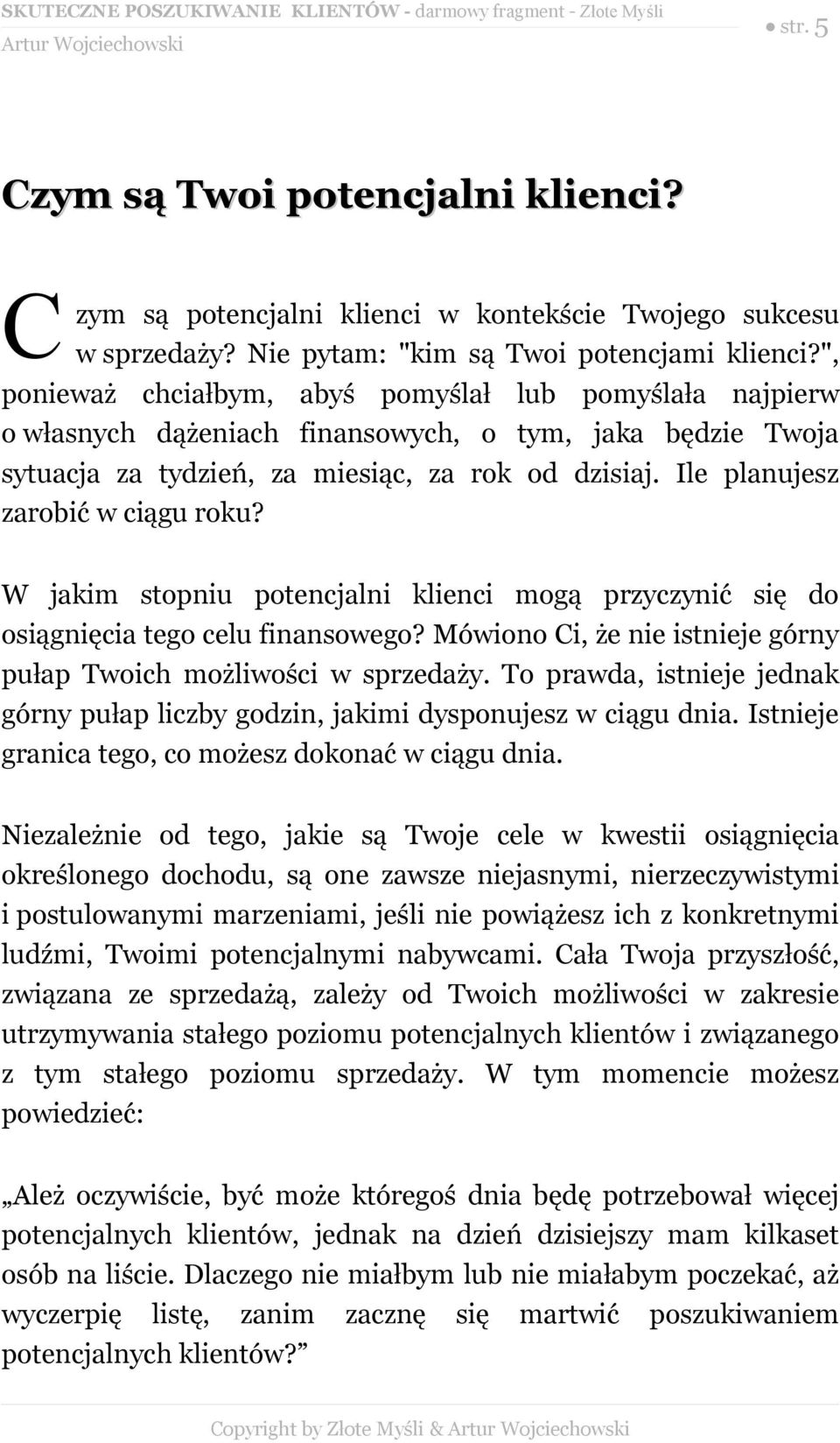 Ile planujesz zarobić w ciągu roku? W jakim stopniu potencjalni klienci mogą przyczynić się do osiągnięcia tego celu finansowego? Mówiono Ci, że nie istnieje górny pułap Twoich możliwości w sprzedaży.