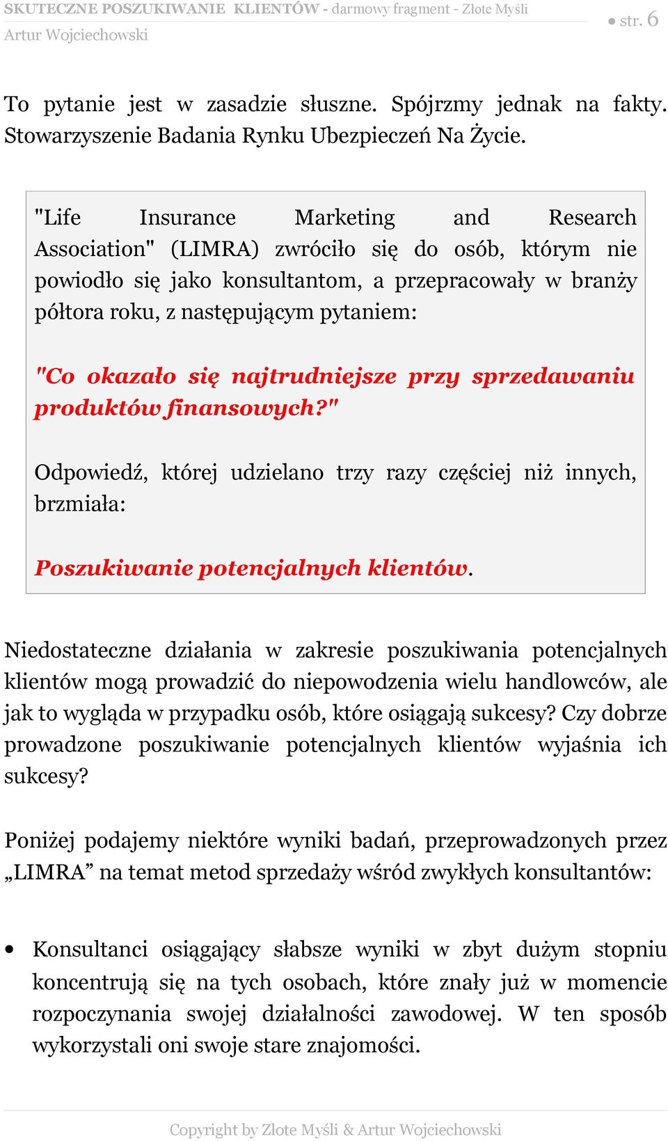 okazało się najtrudniejsze przy sprzedawaniu produktów finansowych?" Odpowiedź, której udzielano trzy razy częściej niż innych, brzmiała: Poszukiwanie potencjalnych klientów.